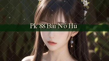 pk 88 bài nổ hũ