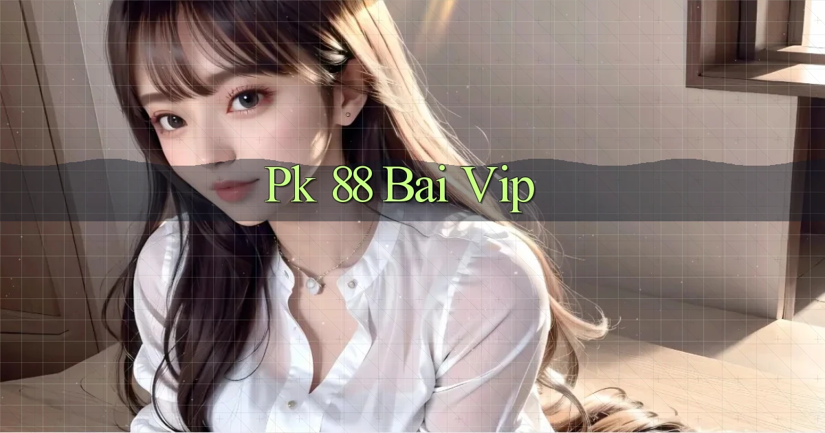 pk 88 bài vip