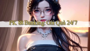 pk 88 banking gói quà 24／7