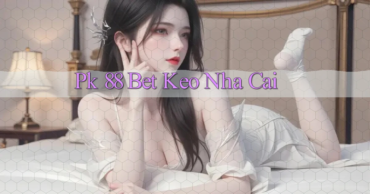 pk 88 bet keo nha cai