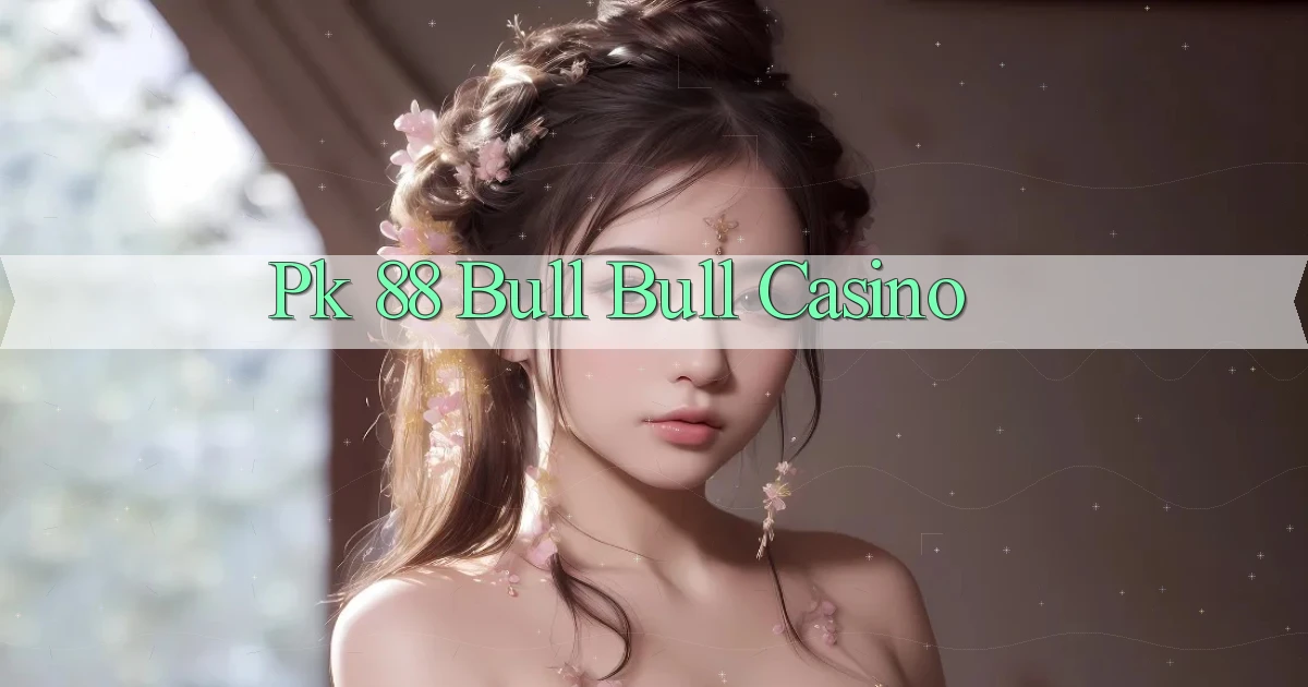 pk 88 bull bull casino