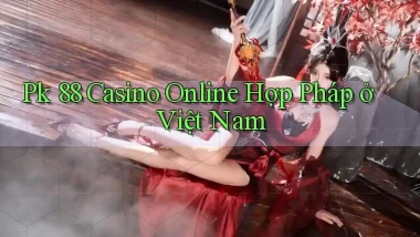 pk 88 casino online hợp pháp ở việt nam