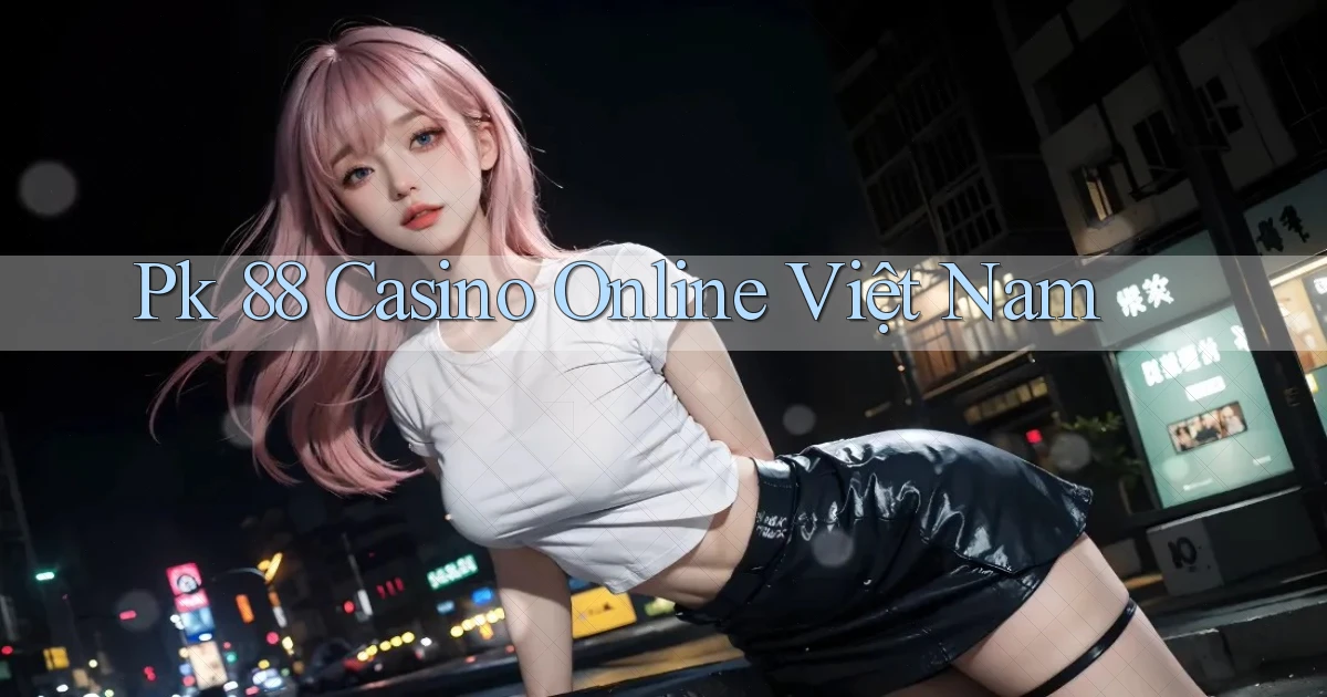 pk 88 casino online việt nam