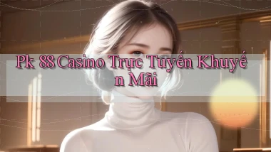 pk 88 casino trực tuyến khuyến mãi