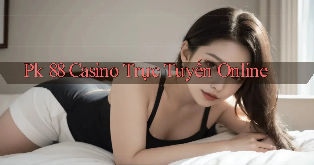 pk 88 casino trực tuyến online