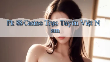 pk 88 casino trực tuyến việt nam