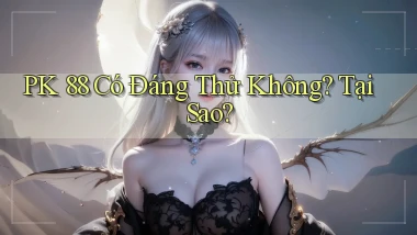 pk 88 có đáng thử không tại sao
