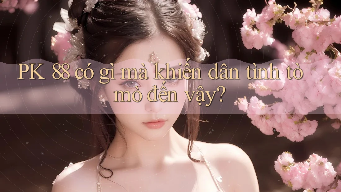 PK 88 có gì mà khiến dân tình tò mò đến vậy? PK 88 có gì mà khiến dân tình tò mò đến vậy?