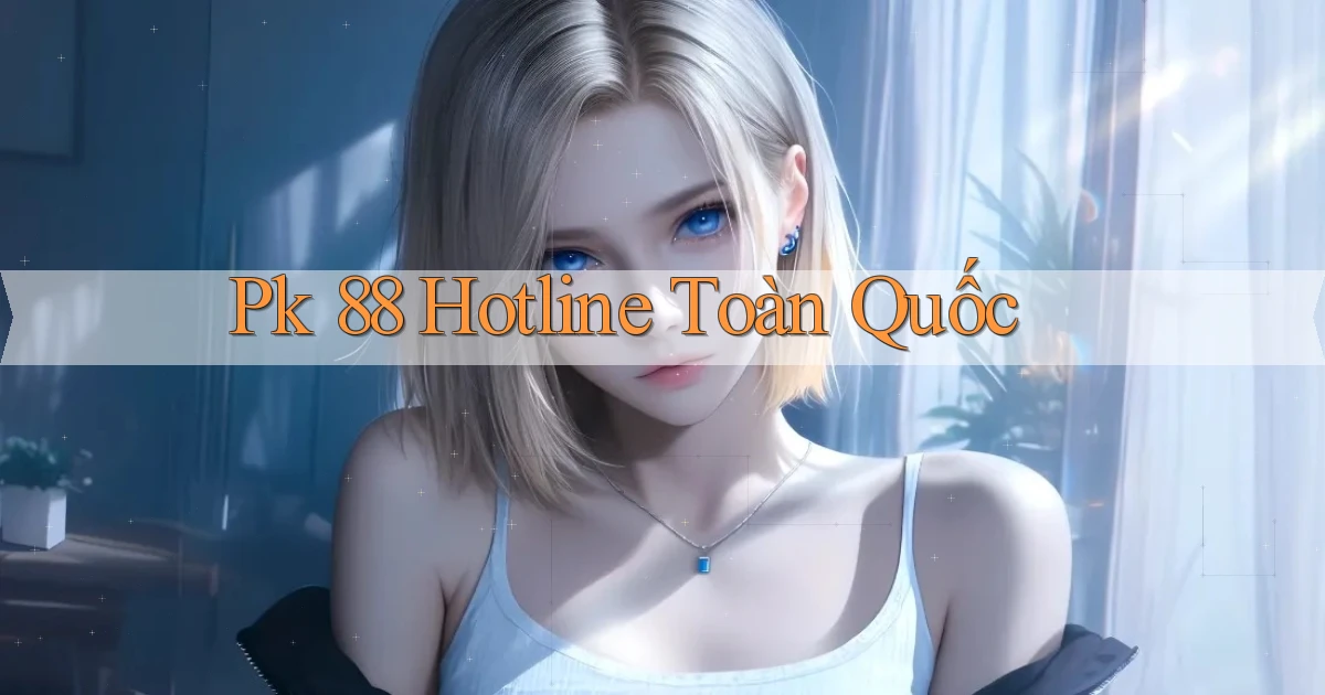 pk 88 hotline toàn quốc