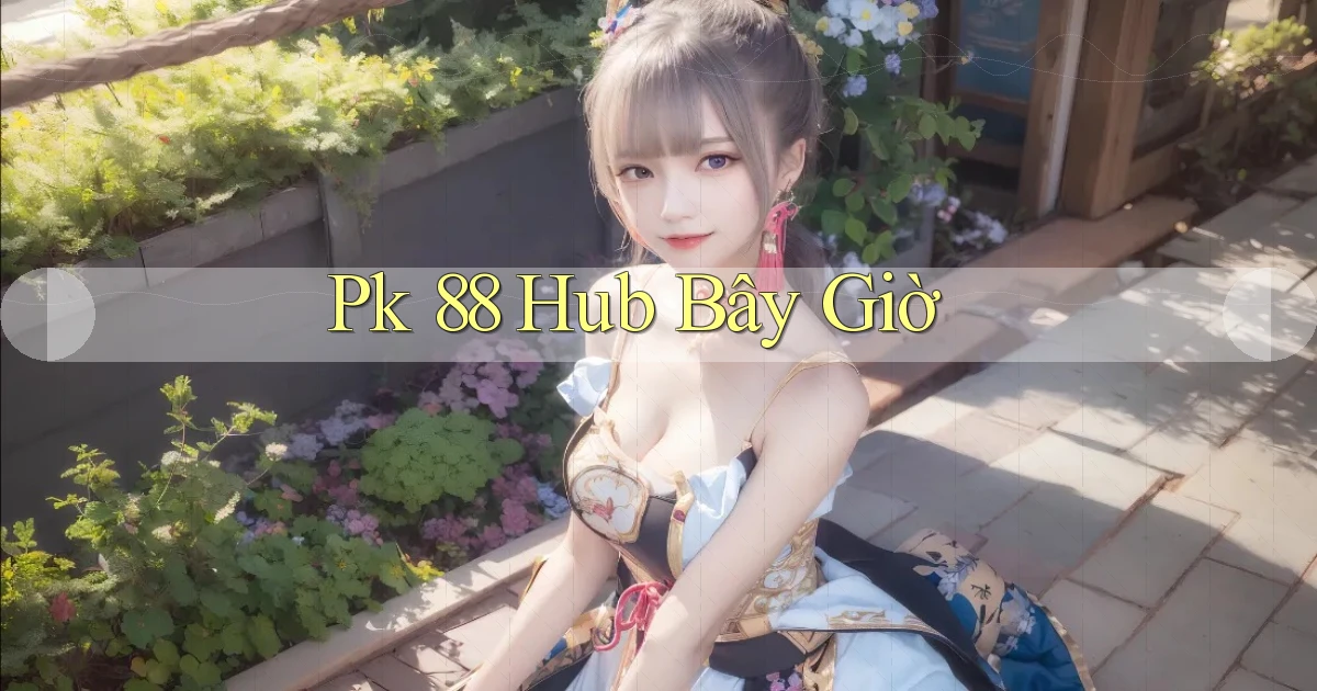 pk 88 hub bây giờ