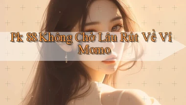 pk 88 không chờ lâu rút về ví momo