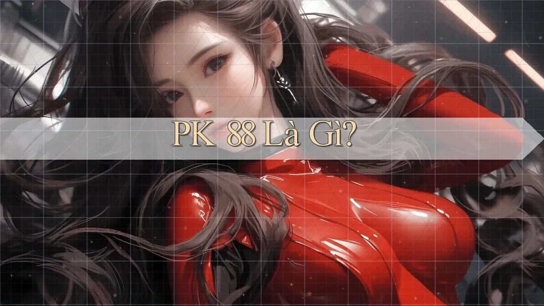 PK 88 Là Gì? PK 88 Là Gì?