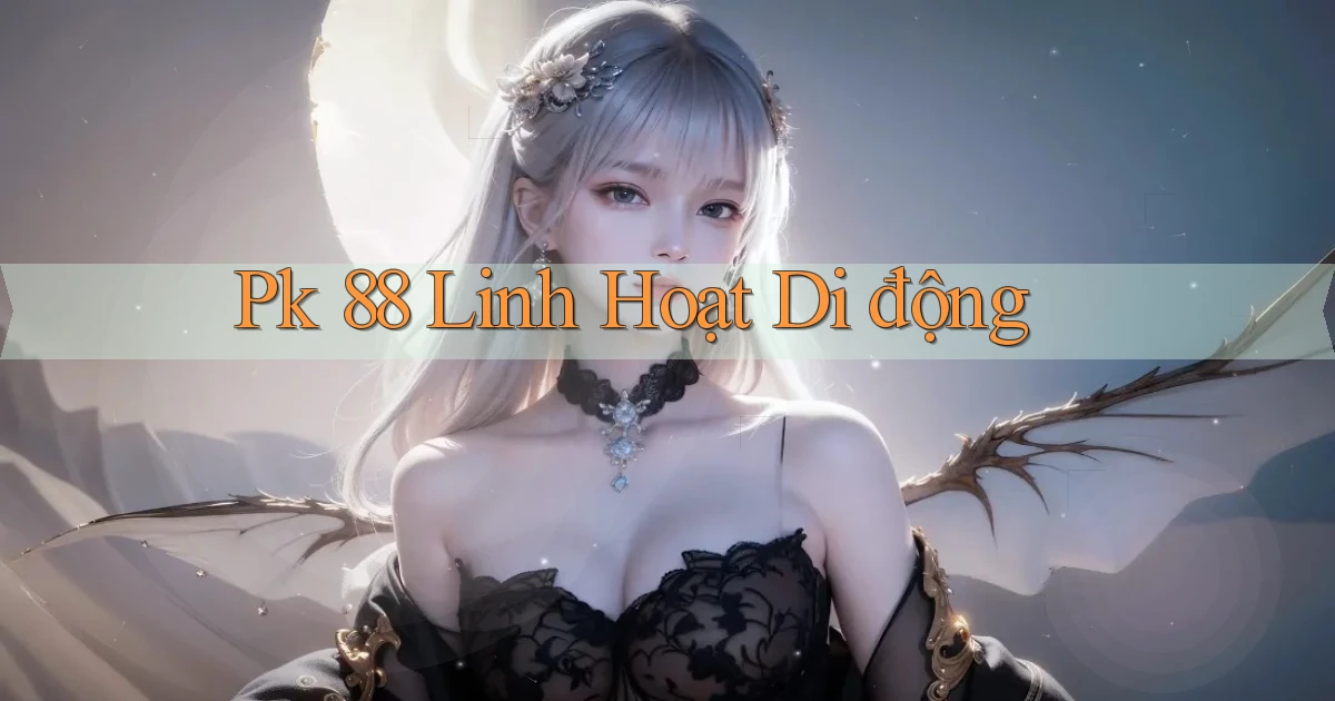 pk 88 linh hoạt di động
