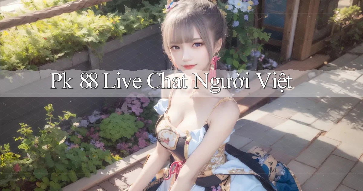 pk 88 live chat người việt
