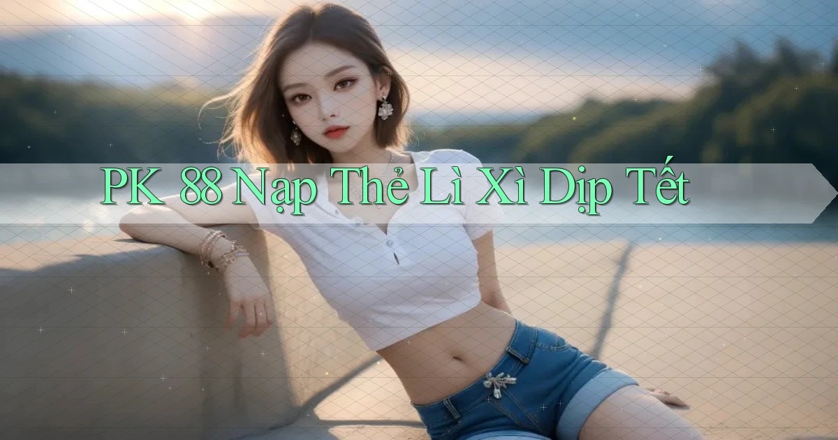 pk 88 nạp thẻ lì xì dịp tết