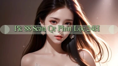 pk 88 scan qr phát lộc 24h