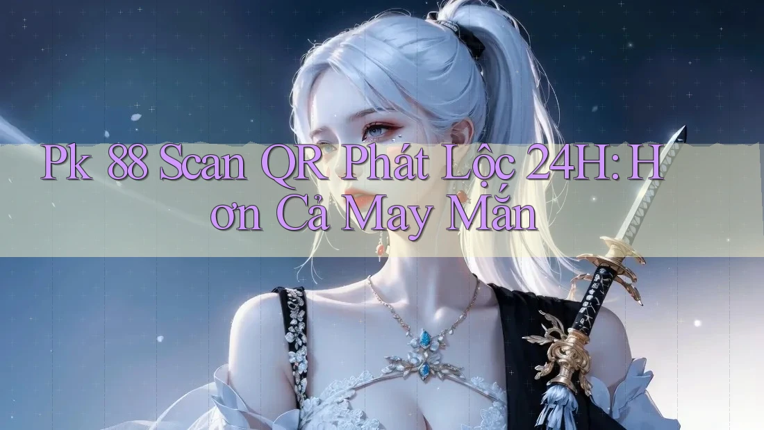 Pk 88 Scan QR Phát Lộc 24H: Hơn Cả May Mắn Pk 88 Scan QR Phát Lộc 24H: Hơn Cả May Mắn