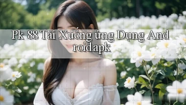 pk 88 Tải xuống ứng dụng Android.apk