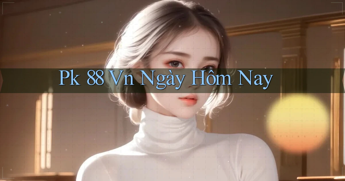 pk 88 vn ngày hôm nay
