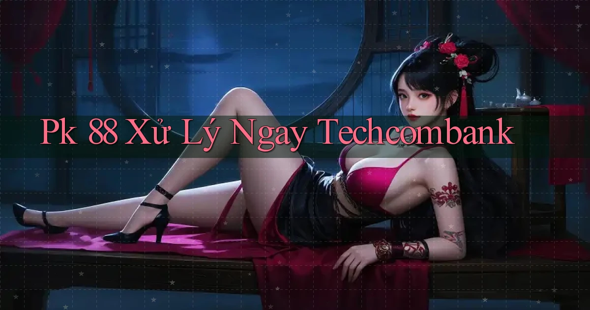 pk 88 xử lý ngay techcombank