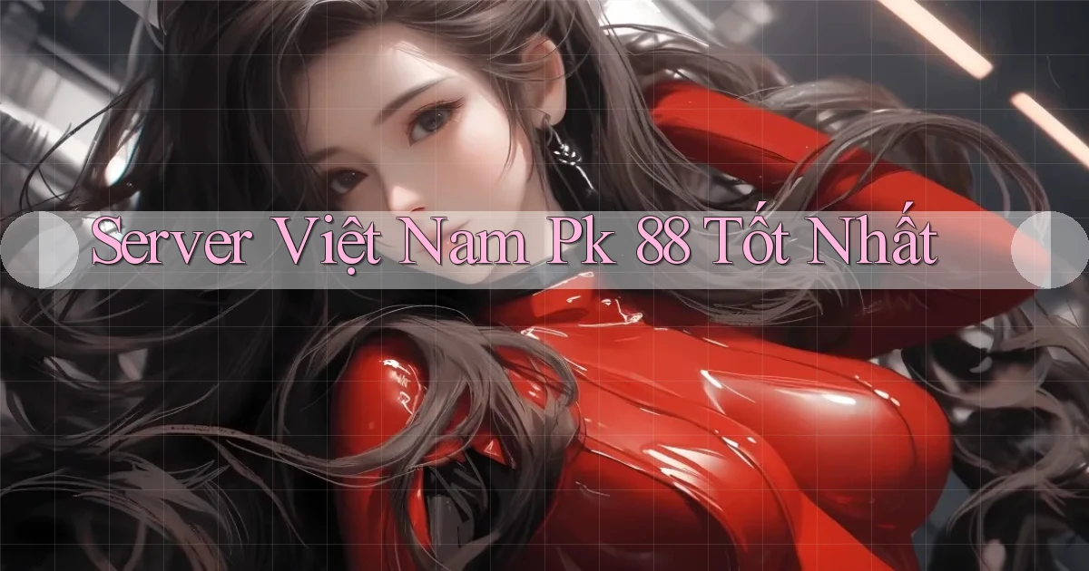 server việt nam pk 88 tốt nhất