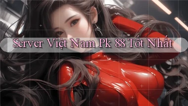 server việt nam pk 88 tốt nhất