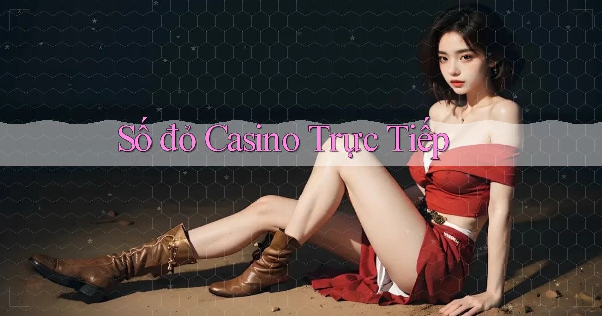 số đỏ Casino trực tiếp