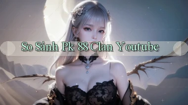 so sánh pk 88 clan youtube