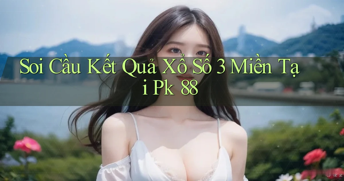 soi cầu kết quả xổ số 3 miền tại pk 88