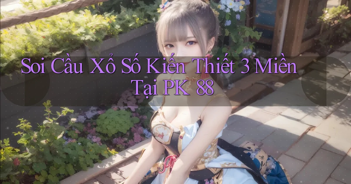 soi cầu xổ số kiến thiết 3 miền tại pk 88