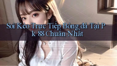 soi kèo trực tiếp bóng đá tại pk 88 chuẩn nhất