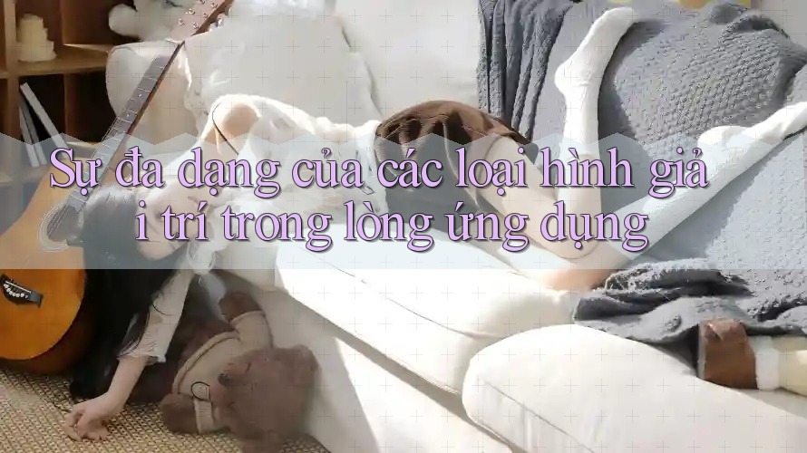 Sự đa dạng của các loại hình giải trí trong lòng ứng dụng Sự đa dạng của các loại hình giải trí trong lòng ứng dụng