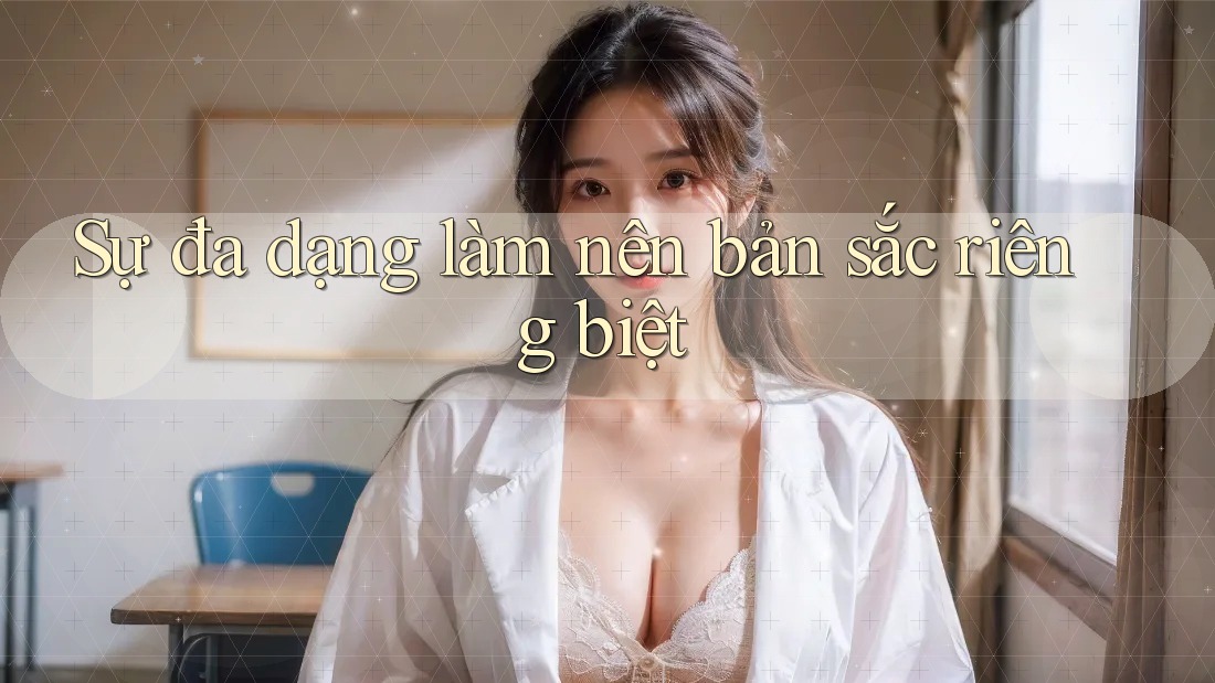 Sự đa dạng làm nên bản sắc riêng biệt Sự đa dạng làm nên bản sắc riêng biệt