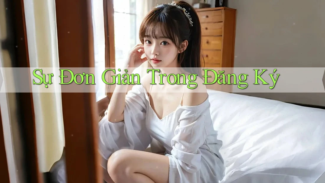 Sự Đơn Giản Trong Đăng Ký Sự Đơn Giản Trong Đăng Ký