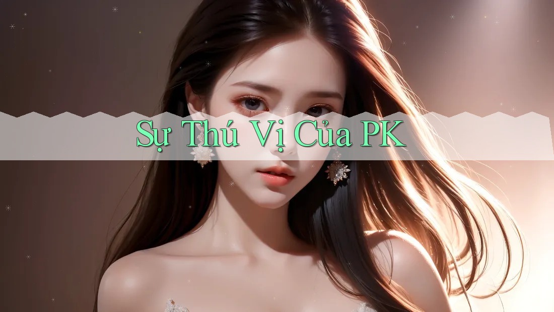 Sự Thú Vị Của PK