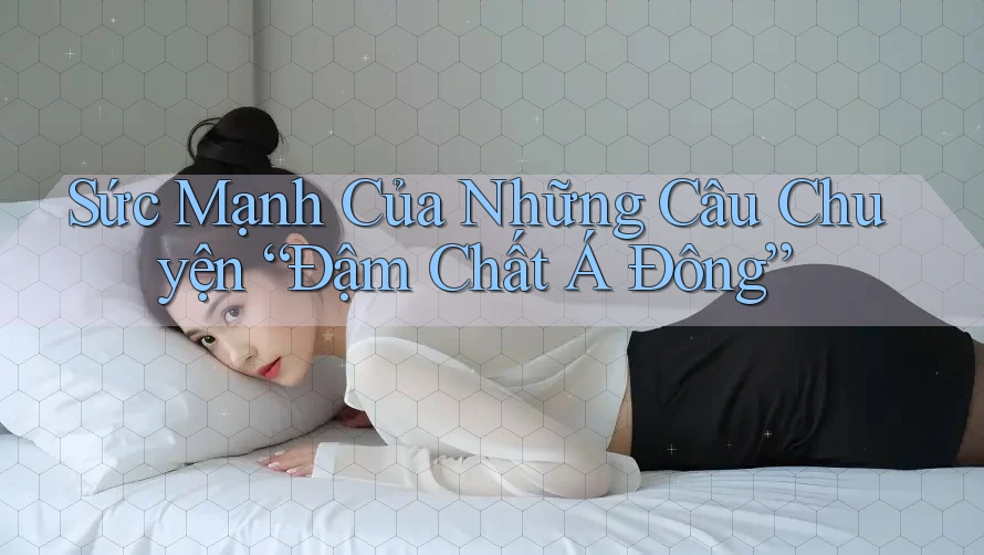 Sức Mạnh Của Những Câu Chuyện “Đậm Chất Á Đông” Sức Mạnh Của Những Câu Chuyện “Đậm Chất Á Đông”