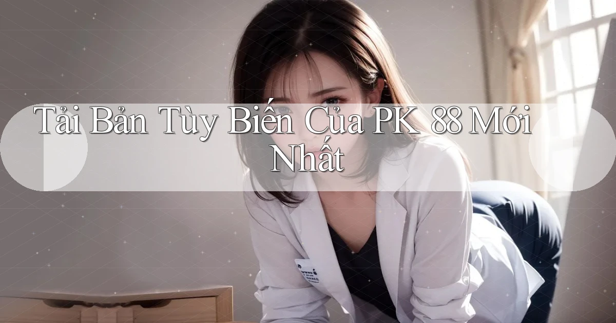 tải bản tùy biến của pk 88 mới nhất