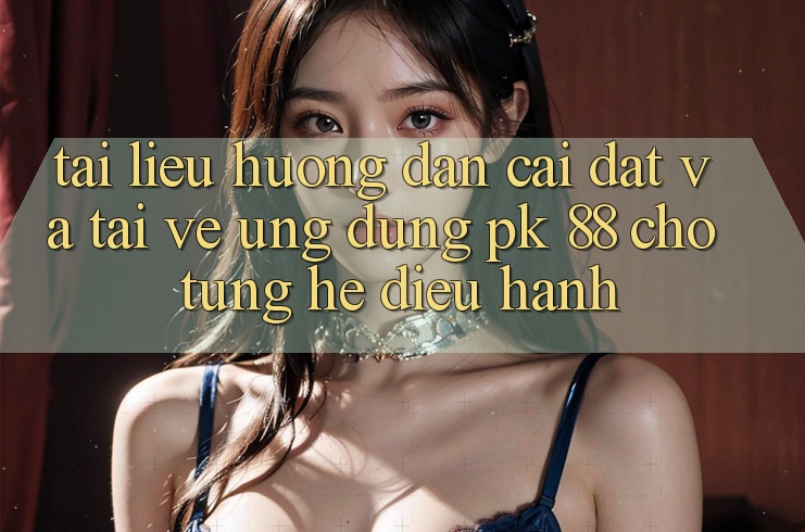 Tài liệu hướng dẫn Cài đặt Và Tải về Ứng Dụng PK 88 Cho Từng Hệ Điều Hành Tài liệu hướng dẫn Cài đặt Và Tải về Ứng Dụng PK 88 Cho Từng Hệ Điều Hành