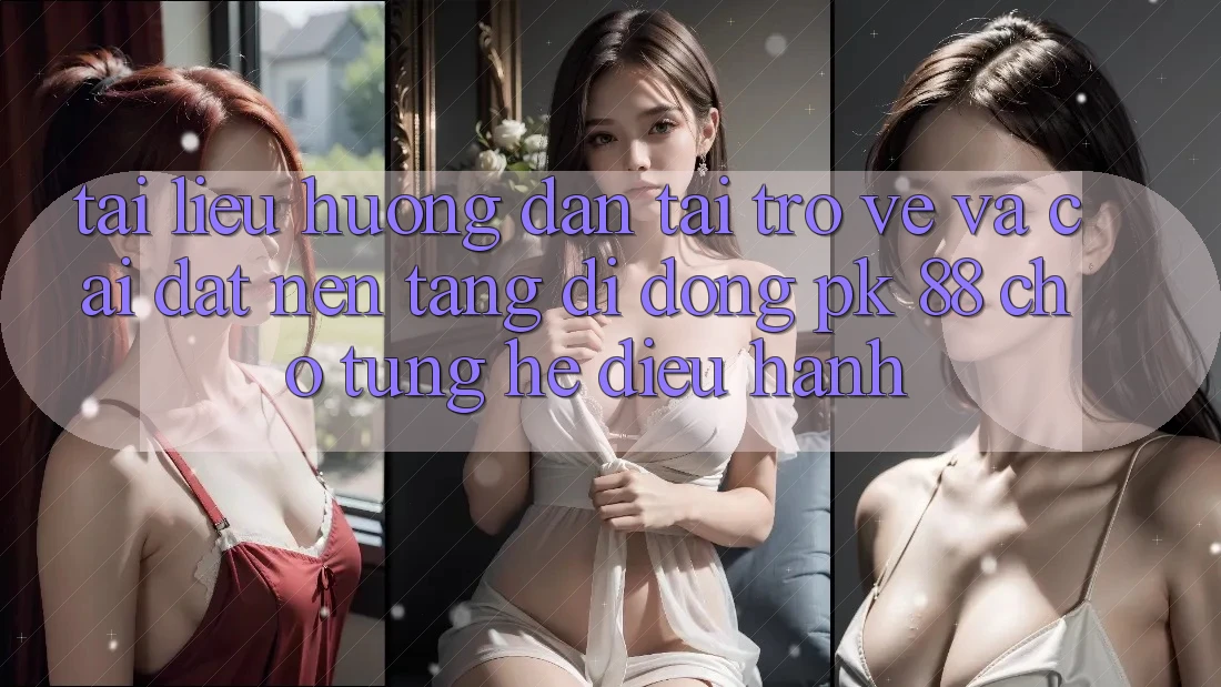 Tài liệu hướng dẫn Tải trở về Và Cài Đặt Nền tảng di động PK 88 Cho Từng Hệ Điều Hành Tài liệu hướng dẫn Tải trở về Và Cài Đặt Nền tảng di động PK 88 Cho Từng Hệ Điều Hành