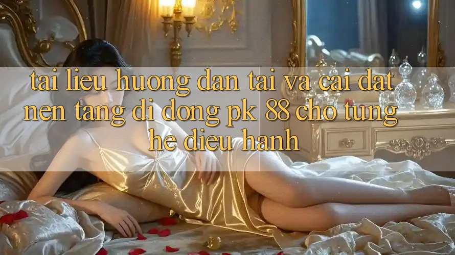 Tài liệu hướng dẫn Tải Và Cài Đặt Nền tảng di động PK 88 Cho Từng Hệ Điều Hành Tài liệu hướng dẫn Tải Và Cài Đặt Nền tảng di động PK 88 Cho Từng Hệ Điều Hành