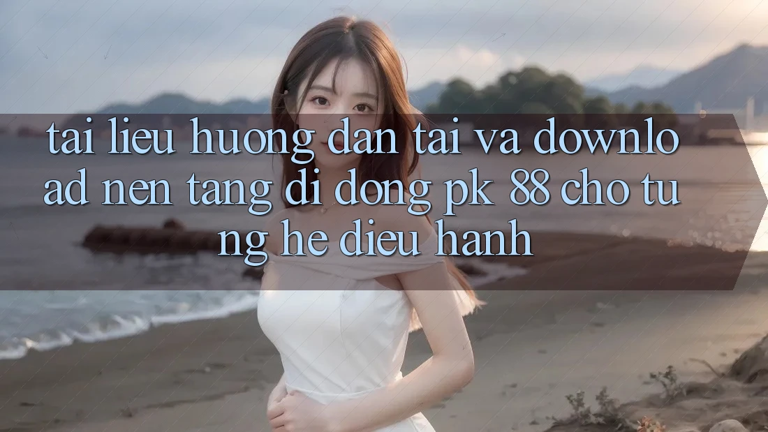 Tài liệu hướng dẫn Tải Và Download Nền tảng di động PK 88 Cho Từng Hệ Điều Hành Tài liệu hướng dẫn Tải Và Download Nền tảng di động PK 88 Cho Từng Hệ Điều Hành