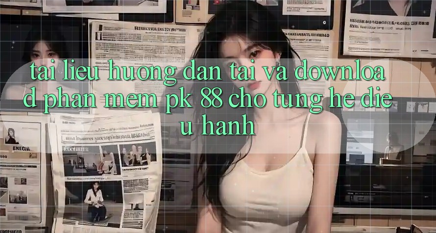 Tài liệu hướng dẫn Tải Và Download Phần mềm PK 88 Cho Từng Hệ Điều Hành
