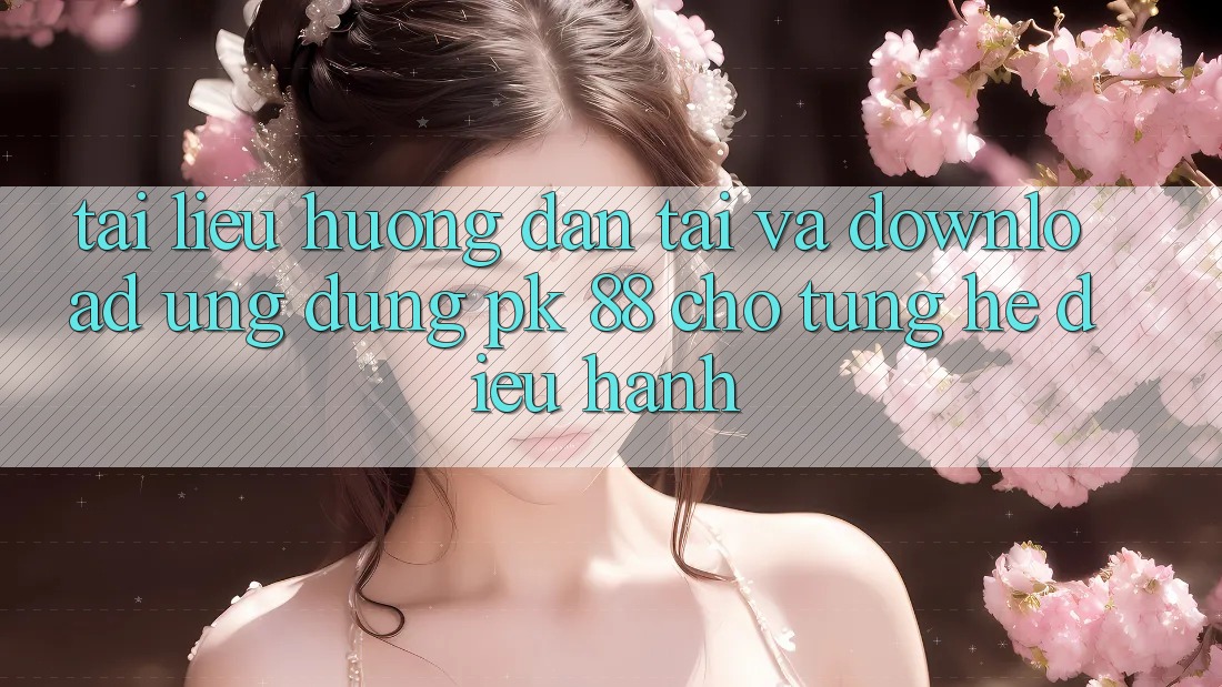 Tài liệu hướng dẫn Tải Và Download Ứng Dụng PK 88 Cho Từng Hệ Điều Hành Tài liệu hướng dẫn Tải Và Download Ứng Dụng PK 88 Cho Từng Hệ Điều Hành