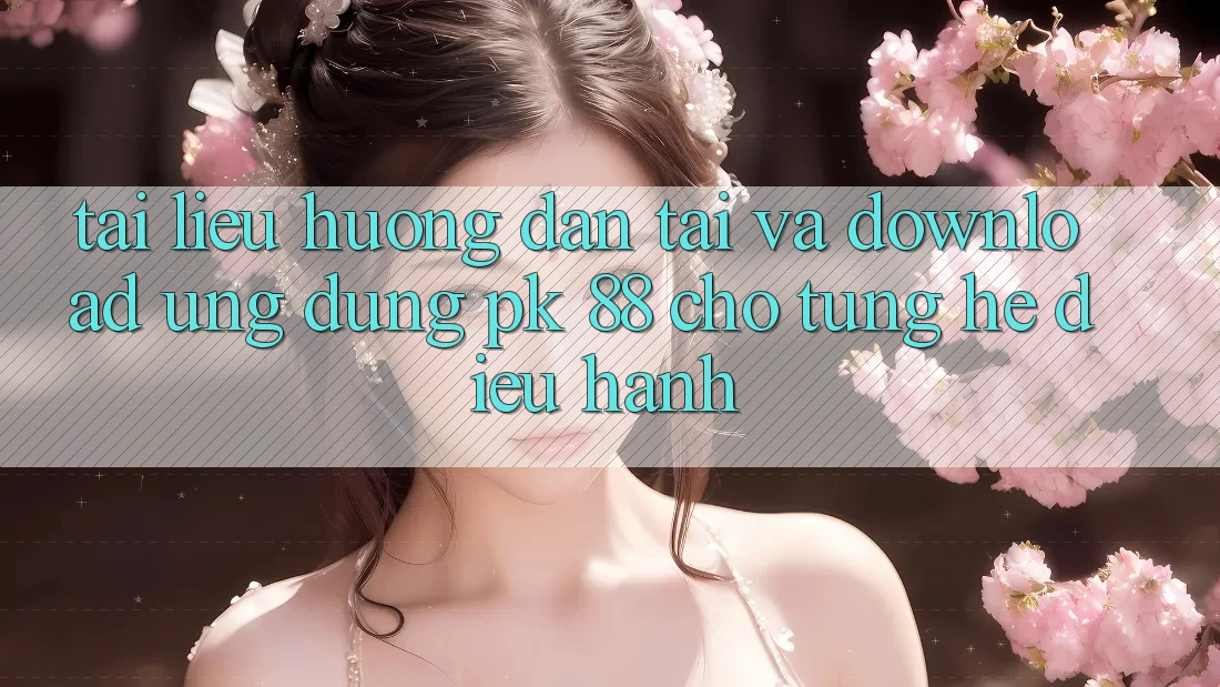 Tài liệu hướng dẫn Tải Và Download Ứng Dụng PK 88 Cho Từng Hệ Điều Hành Tài liệu hướng dẫn Tải Và Download Ứng Dụng PK 88 Cho Từng Hệ Điều Hành