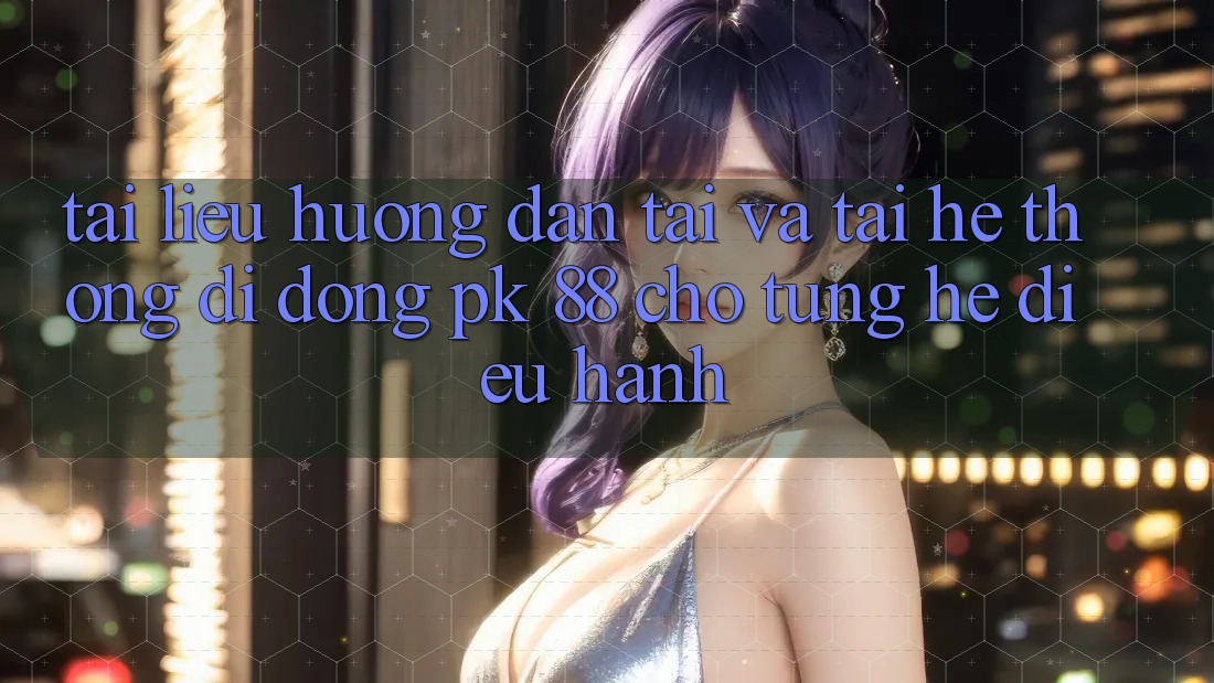 Tài liệu hướng dẫn Tải Và Tải Hệ thống di động PK 88 Cho Từng Hệ Điều Hành Tài liệu hướng dẫn Tải Và Tải Hệ thống di động PK 88 Cho Từng Hệ Điều Hành