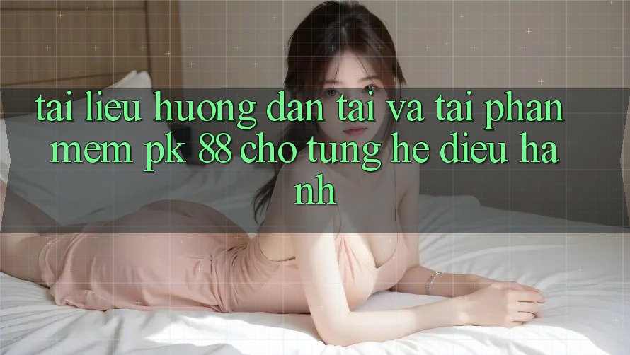 Tài liệu hướng dẫn Tải Và Tải Phần mềm PK 88 Cho Từng Hệ Điều Hành Tài liệu hướng dẫn Tải Và Tải Phần mềm PK 88 Cho Từng Hệ Điều Hành