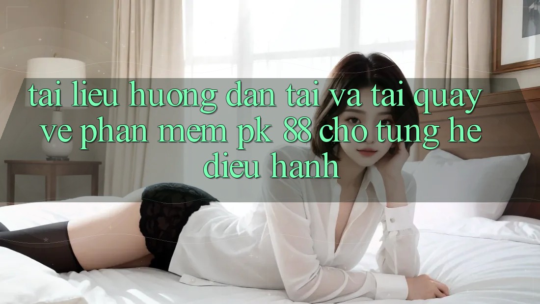 Tài liệu hướng dẫn Tải Và Tải quay về Phần mềm PK 88 Cho Từng Hệ Điều Hành Tài liệu hướng dẫn Tải Và Tải quay về Phần mềm PK 88 Cho Từng Hệ Điều Hành