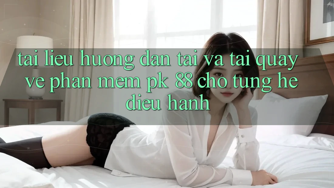 Tài liệu hướng dẫn Tải Và Tải quay về Phần mềm PK 88 Cho Từng Hệ Điều Hành
