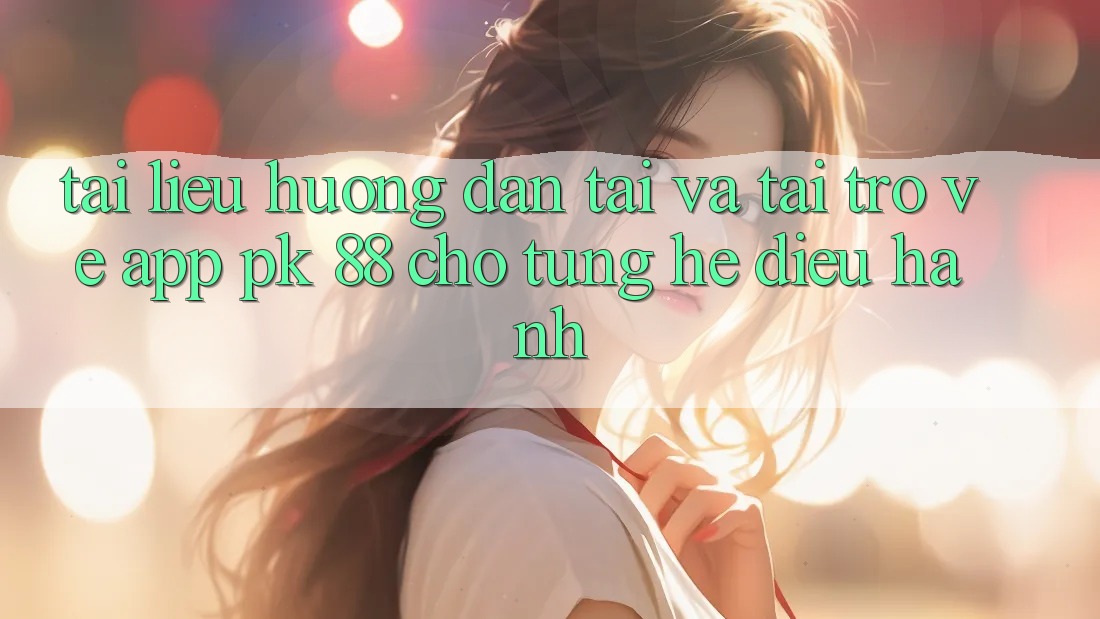Tài liệu hướng dẫn Tải Và Tải trở về App PK 88 Cho Từng Hệ Điều Hành Tài liệu hướng dẫn Tải Và Tải trở về App PK 88 Cho Từng Hệ Điều Hành