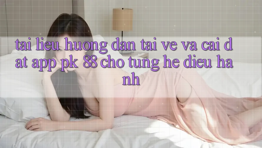 Tài liệu hướng dẫn Tải về Và Cài Đặt App PK 88 Cho Từng Hệ Điều Hành Tài liệu hướng dẫn Tải về Và Cài Đặt App PK 88 Cho Từng Hệ Điều Hành
